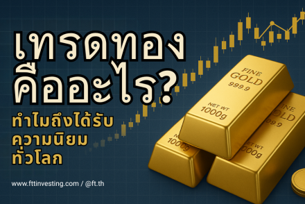 เทรดทองคืออะไร? ทำไมถึงได้รับความนิยมทั่วโลก