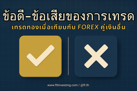 ข้อดี–ข้อเสียของการเทรดทองเมื่อเทียบกับ Forex คู่เงินอื่น