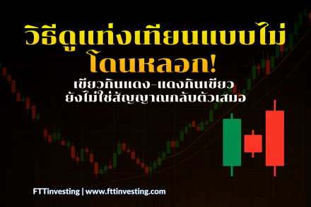 วิธีดูแท่งเทียนแบบไม่โดนหลอก! เขียวกินแดง–แดงกินเขียว ยังไม่ใช่สัญญาณกลับตัวเสมอ
